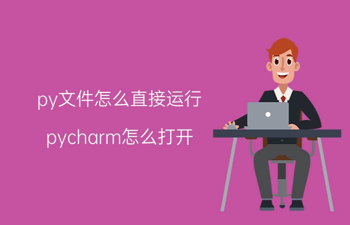 py文件怎么直接运行 pycharm怎么打开？